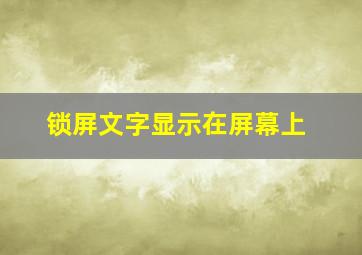 锁屏文字显示在屏幕上