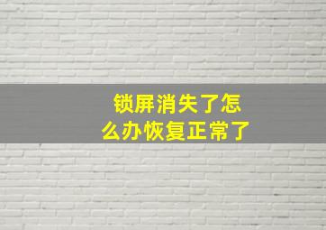 锁屏消失了怎么办恢复正常了