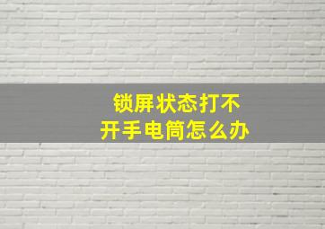 锁屏状态打不开手电筒怎么办