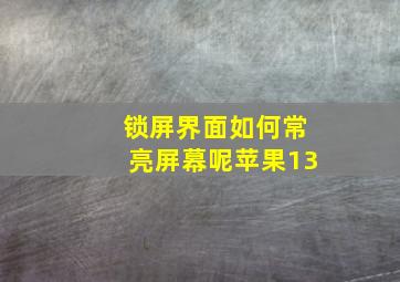 锁屏界面如何常亮屏幕呢苹果13