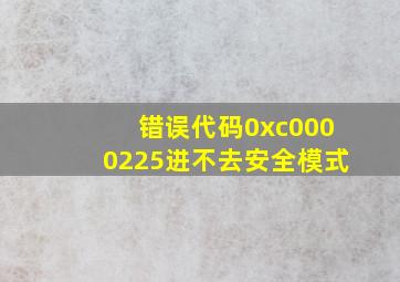 错误代码0xc0000225进不去安全模式