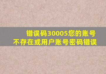 错误码30005您的账号不存在或用户账号密码错误