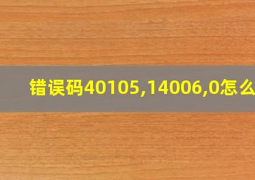 错误码40105,14006,0怎么办