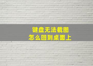 键盘无法截图怎么回到桌面上