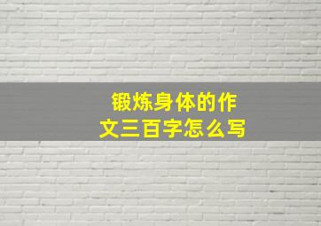 锻炼身体的作文三百字怎么写