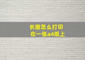 长图怎么打印在一张a4纸上