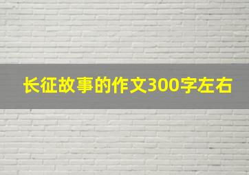 长征故事的作文300字左右