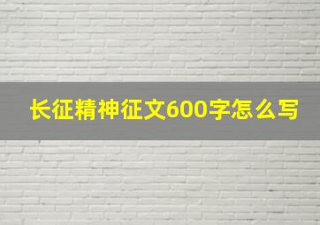 长征精神征文600字怎么写