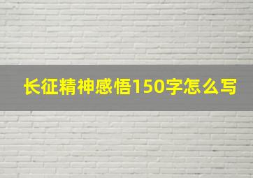 长征精神感悟150字怎么写