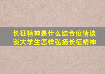 长征精神是什么结合疫情谈谈大学生怎样弘扬长征精神