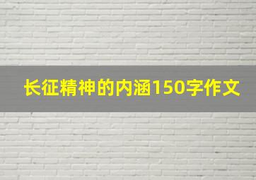 长征精神的内涵150字作文