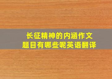 长征精神的内涵作文题目有哪些呢英语翻译