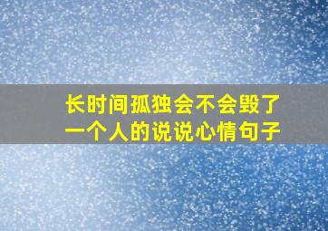 长时间孤独会不会毁了一个人的说说心情句子