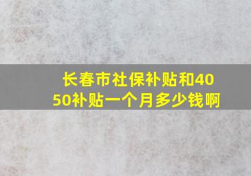 长春市社保补贴和4050补贴一个月多少钱啊