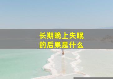 长期晚上失眠的后果是什么