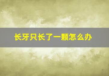 长牙只长了一颗怎么办