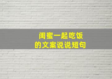 闺蜜一起吃饭的文案说说短句