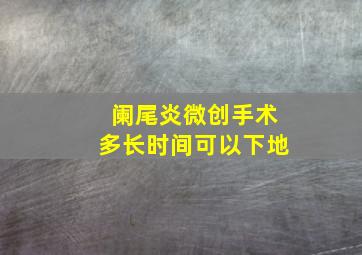 阑尾炎微创手术多长时间可以下地