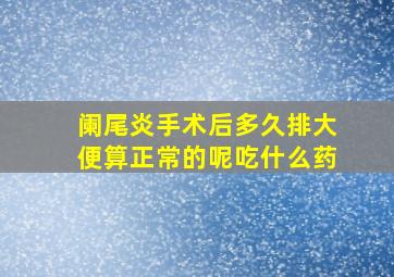 阑尾炎手术后多久排大便算正常的呢吃什么药