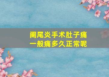 阑尾炎手术肚子痛一般痛多久正常呢