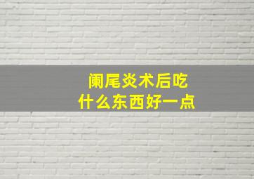 阑尾炎术后吃什么东西好一点