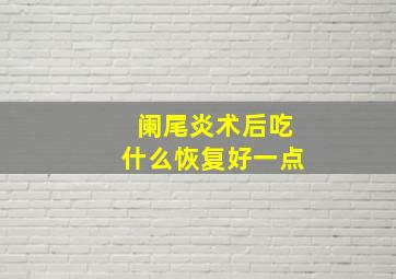 阑尾炎术后吃什么恢复好一点