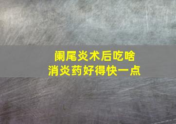 阑尾炎术后吃啥消炎药好得快一点