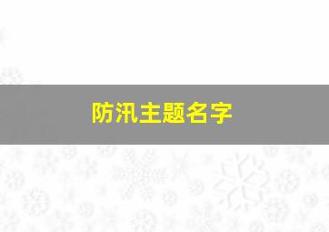 防汛主题名字