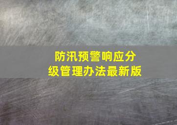 防汛预警响应分级管理办法最新版