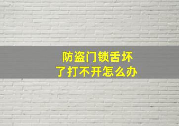 防盗门锁舌坏了打不开怎么办