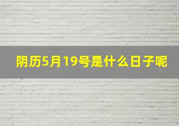 阴历5月19号是什么日子呢