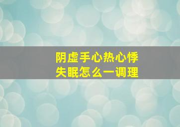 阴虚手心热心悸失眠怎么一调理