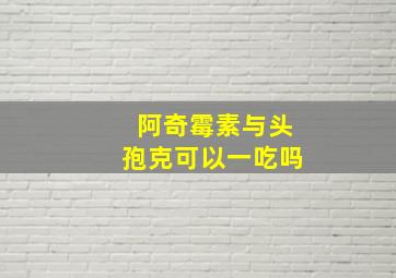 阿奇霉素与头孢克可以一吃吗