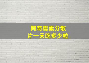 阿奇霉素分散片一天吃多少粒