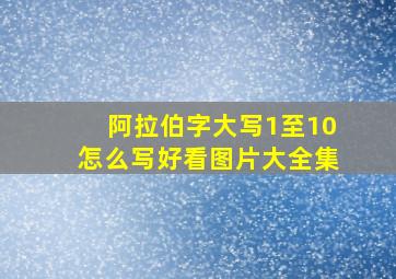 阿拉伯字大写1至10怎么写好看图片大全集