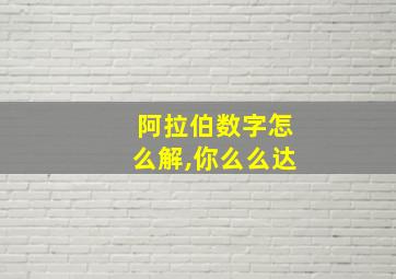 阿拉伯数字怎么解,你么么达