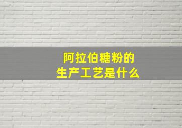 阿拉伯糖粉的生产工艺是什么