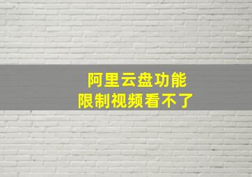 阿里云盘功能限制视频看不了