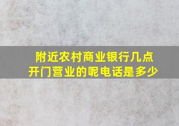 附近农村商业银行几点开门营业的呢电话是多少