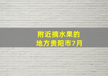 附近摘水果的地方贵阳市7月