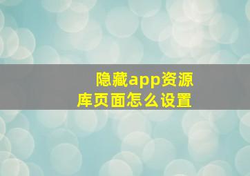 隐藏app资源库页面怎么设置