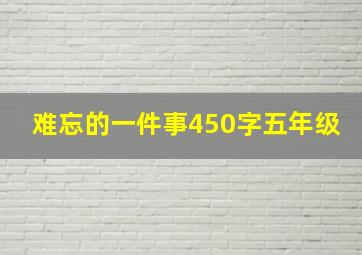 难忘的一件事450字五年级