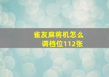 雀友麻将机怎么调档位112张