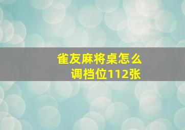 雀友麻将桌怎么调档位112张