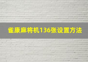 雀康麻将机136张设置方法