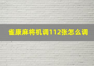 雀康麻将机调112张怎么调