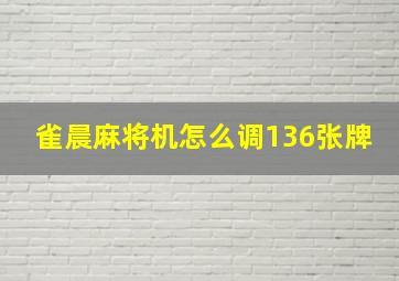 雀晨麻将机怎么调136张牌