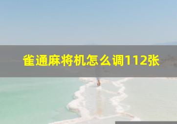 雀通麻将机怎么调112张