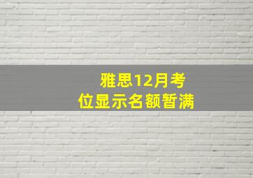 雅思12月考位显示名额暂满