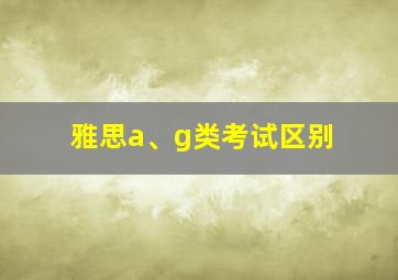 雅思a、g类考试区别